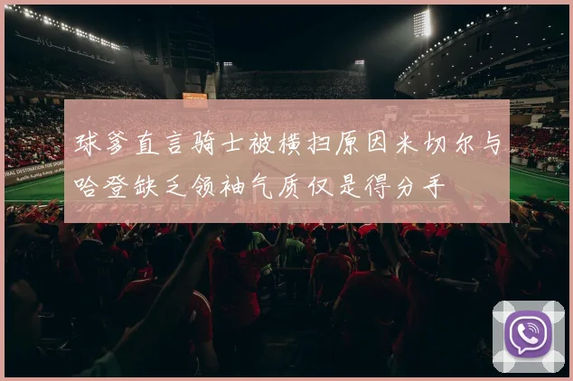 球爹直言骑士被横扫原因米切尔与哈登缺乏领袖气质仅是得分手